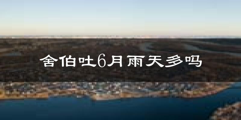 舍伯吐6月雨天多吗?
