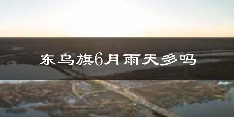 东乌旗6月雨天多吗?