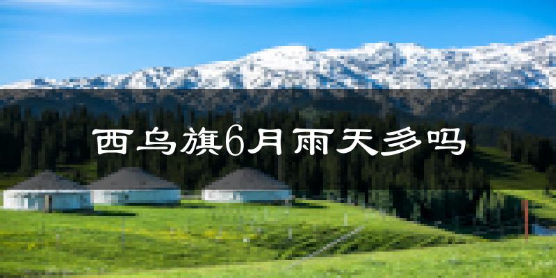 西乌旗6月雨天多吗?