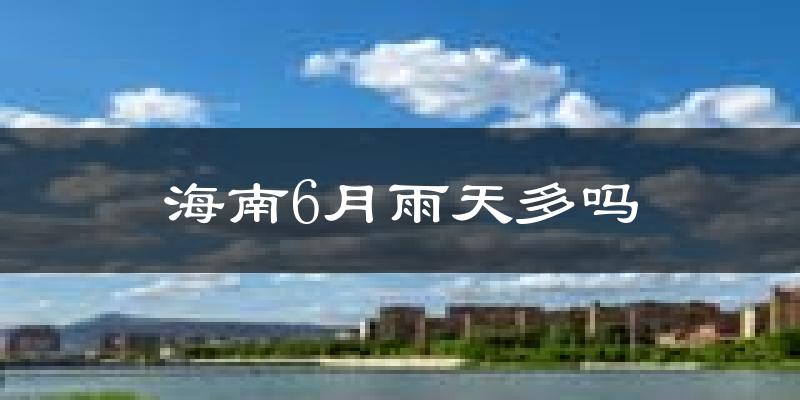海南6月雨天多吗?