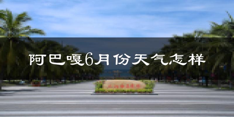 阿巴嘎旗6月份天气如何?很热吗?
