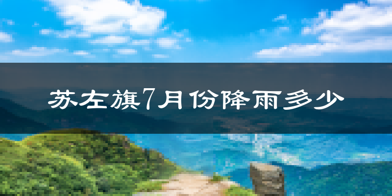 苏左旗7月份降雨多少?
