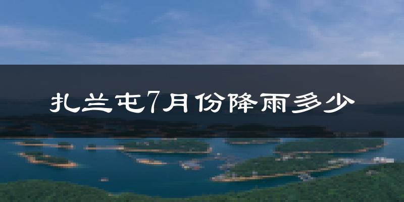 扎兰屯7月份降雨多少?