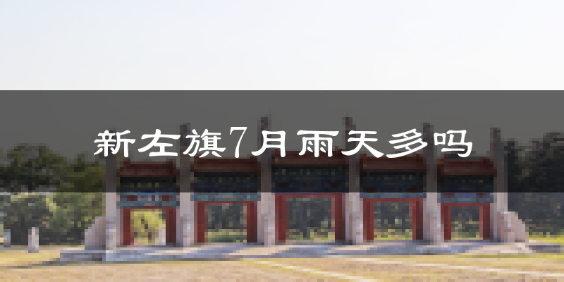 新左旗7月雨天多吗?