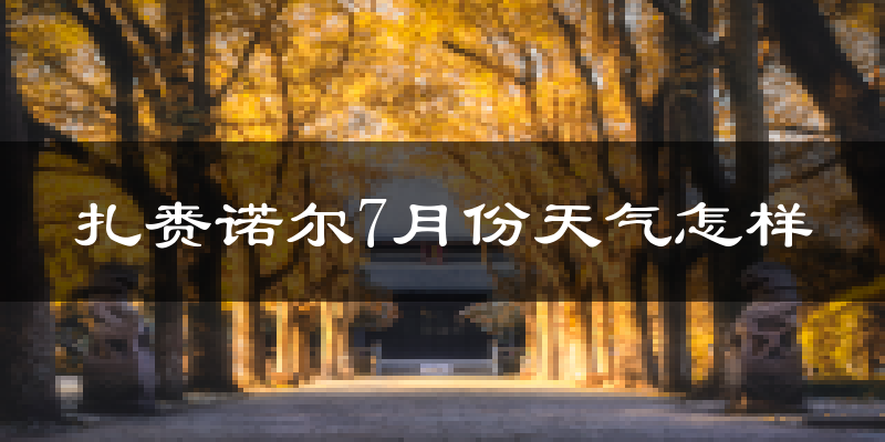 扎赉诺尔7月份天气怎样?扎赉诺尔七月热吗?