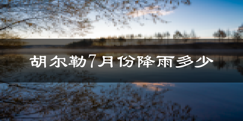胡尔勒7月份降雨多少?