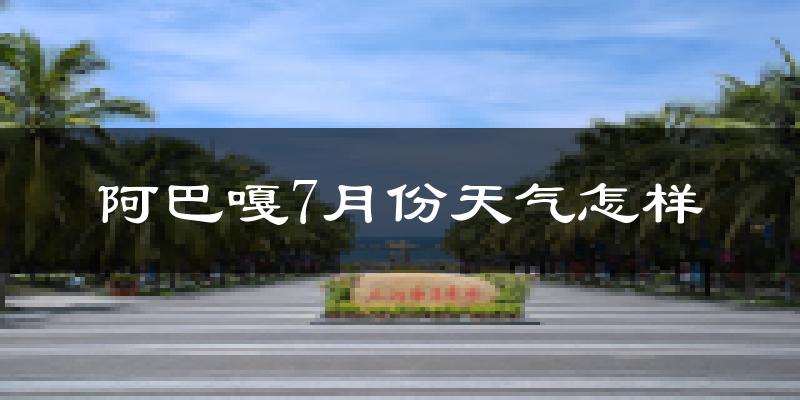 阿巴嘎7月份天气怎样?阿巴嘎七月热不热?
