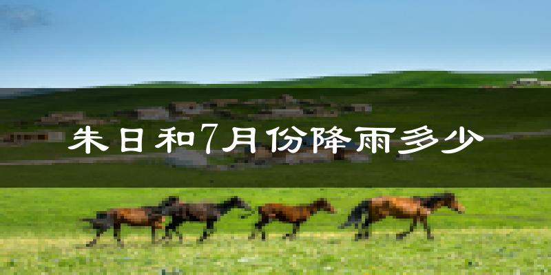 朱日和7月份降雨多少?