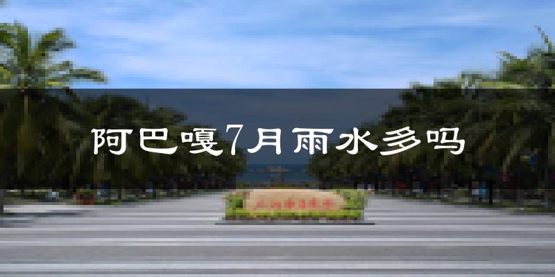 阿巴嘎7月雨水多吗?
