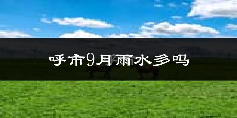 呼市9月雨水多吗?