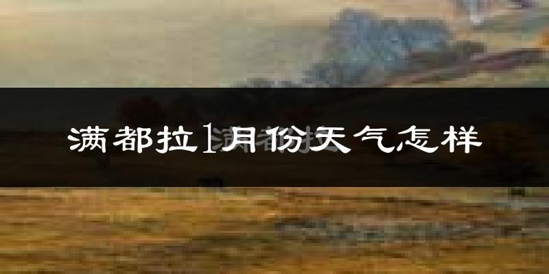 满都拉1月份天气如何?很冷吗?