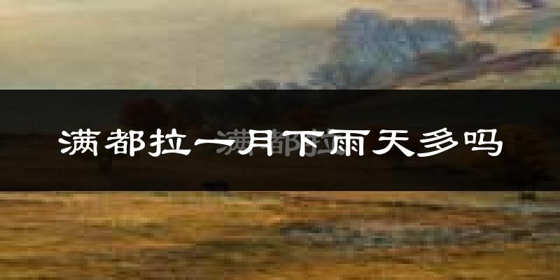 满都拉一月下雨天多吗?满都拉1月份降雨量多少?