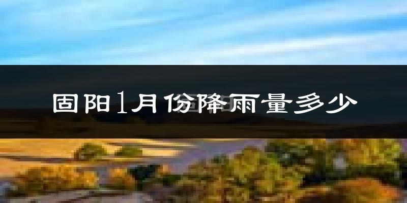 固阳1月份降雨量多少?固阳一月下雨多吗?