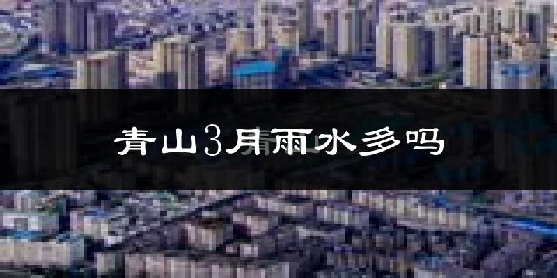 青山3月雨水多吗?