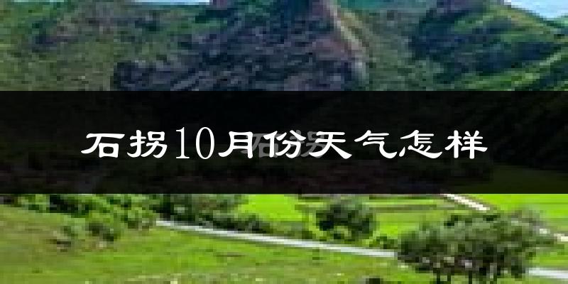 石拐10月份天气怎样?石拐十月冷不冷?