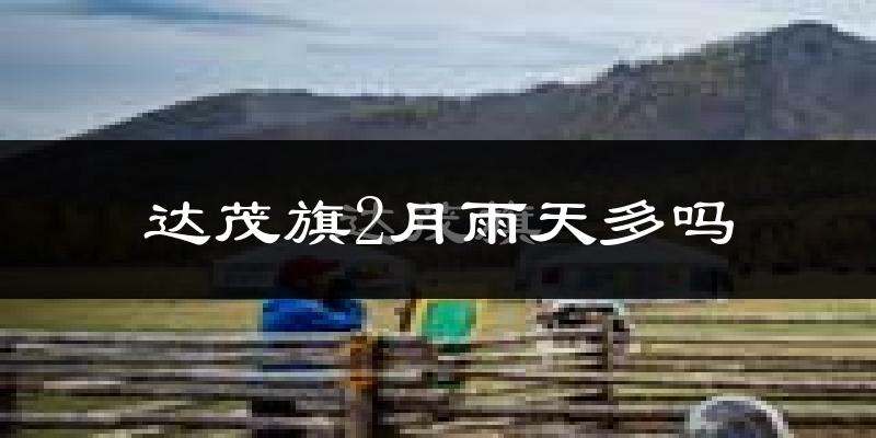 达茂旗2月雨天多吗?