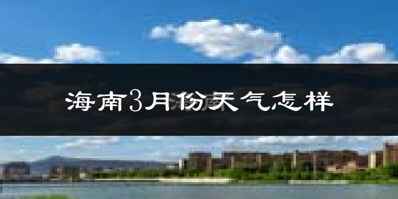 海南3月份天气怎样?海南三月冷吗?