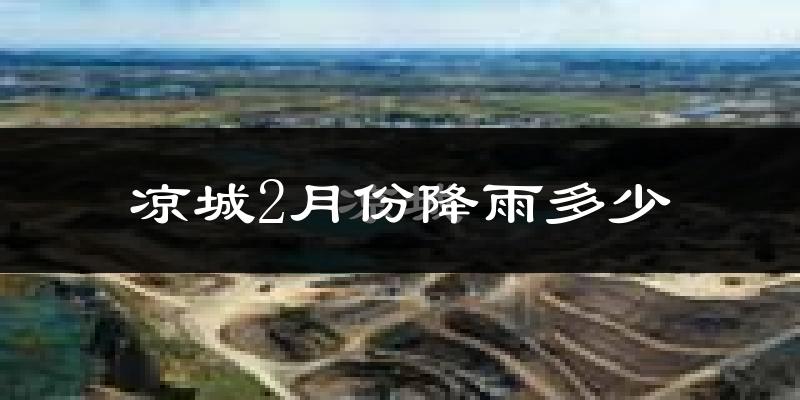 凉城2月份降雨多少?