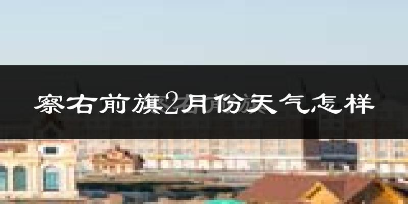 察哈尔右翼前旗2月份天气如何?很冷吗?