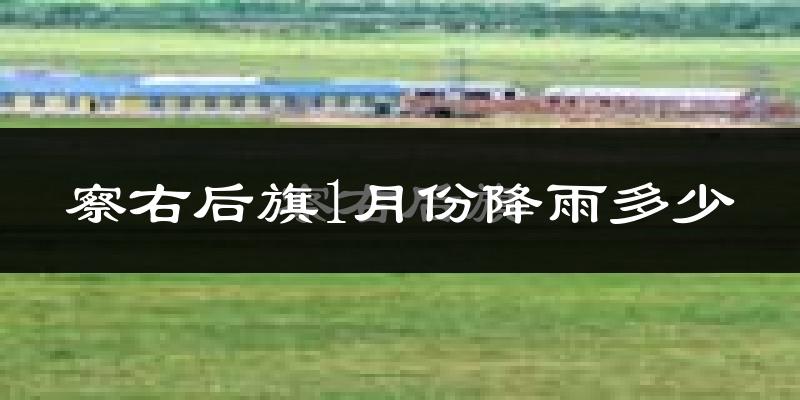 察右后旗1月份降雨多少?