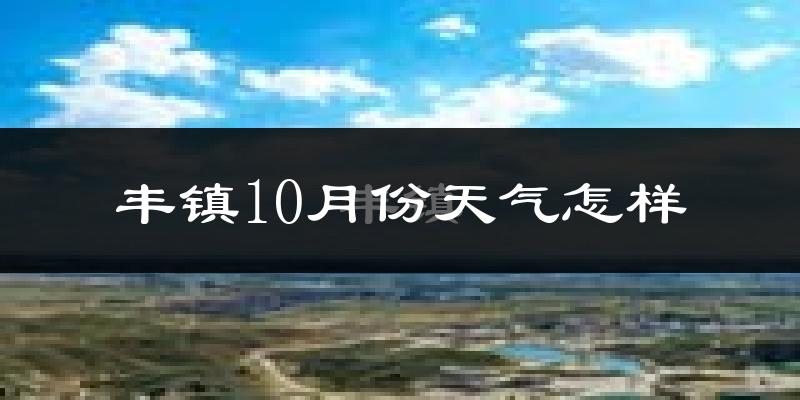 丰镇10月份天气怎样?丰镇十月冷不冷?