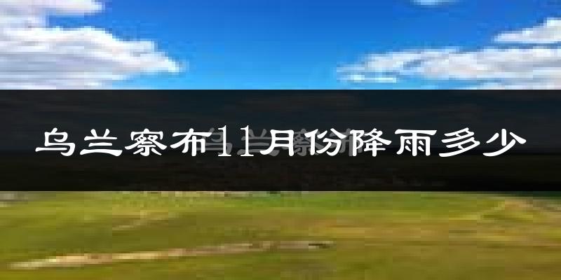 乌兰察布11月份降雨多少?