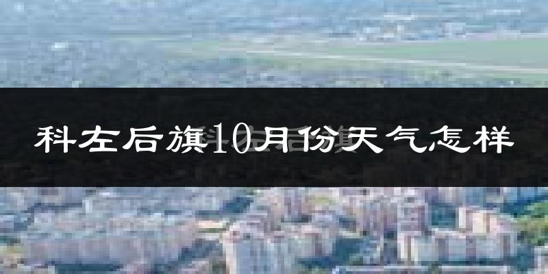 科左后旗10月份天气怎样?科左后旗十月冷吗?