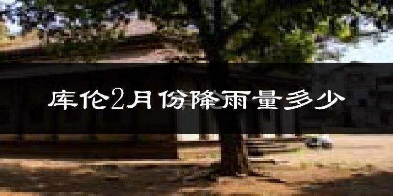 库伦2月份降雨量多少?库伦二月下雨多吗?