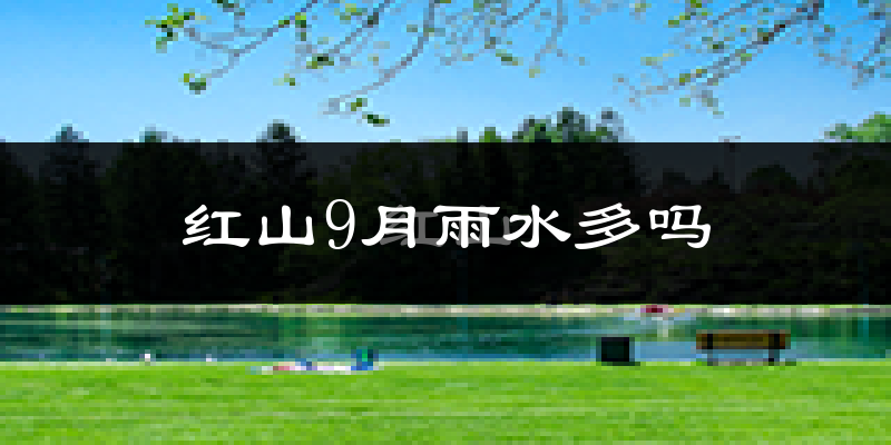 红山9月雨水多吗?