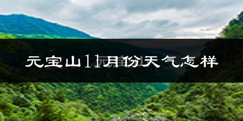 元宝山11月份天气怎样?元宝山十一月冷不冷?
