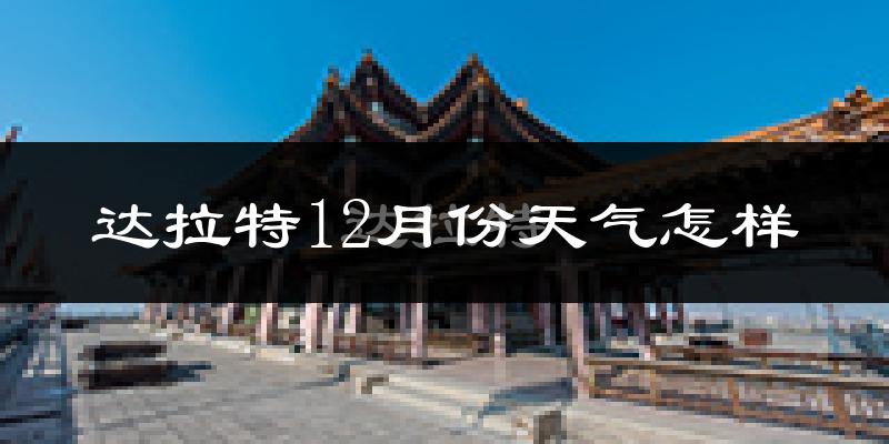 达拉特12月份天气怎样?达拉特十二月冷吗?