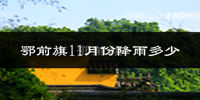 鄂前旗11月份降雨多少?