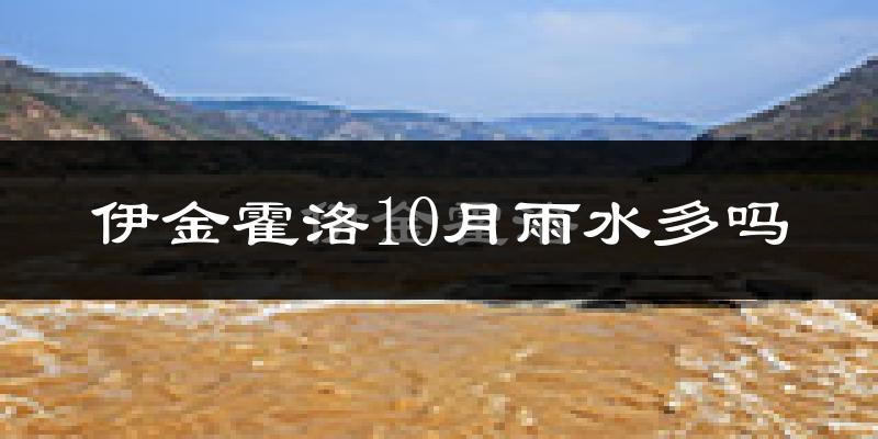 伊金霍洛10月雨水多吗?