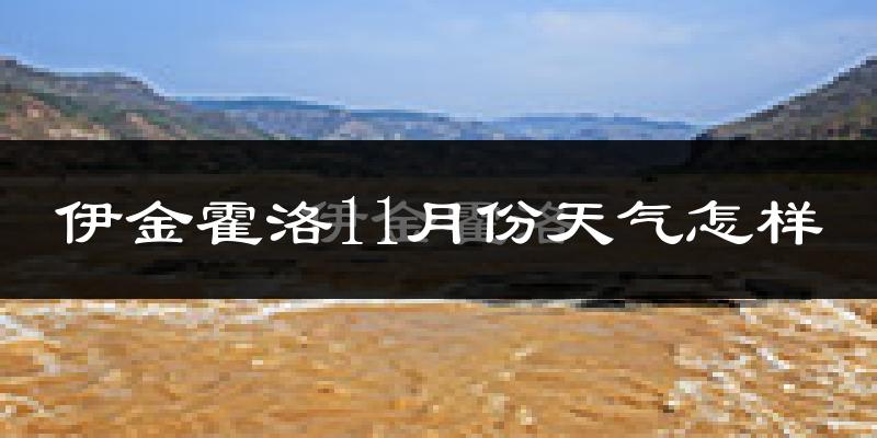 伊金霍洛11月份天气怎样?伊金霍洛十一月冷不冷?