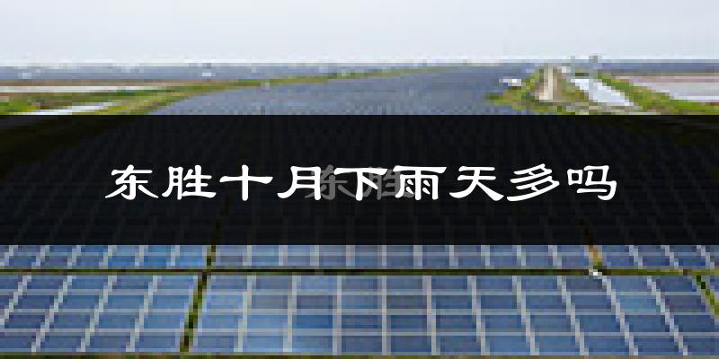 东胜十月下雨天多吗?东胜10月份降雨量多少?