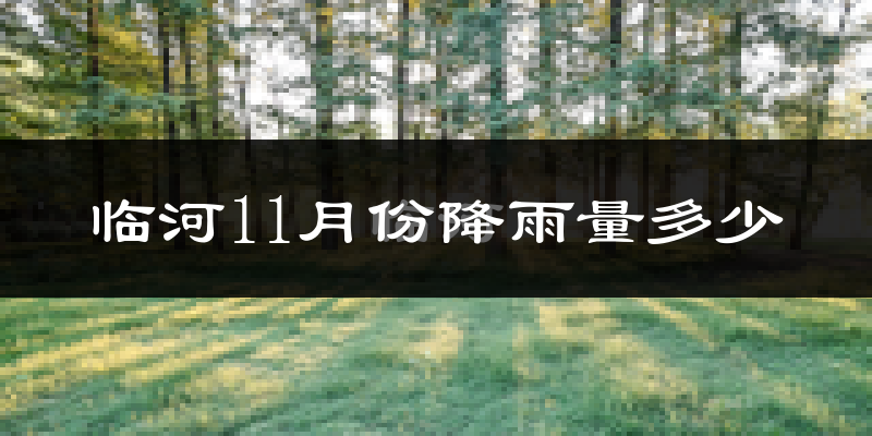 临河11月份降雨量多少?临河十一月下雨多吗?