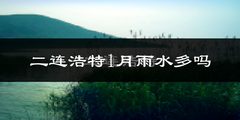 二连浩特1月雨水多吗?