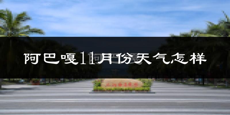 阿巴嘎11月份天气怎样?阿巴嘎十一月冷不冷?