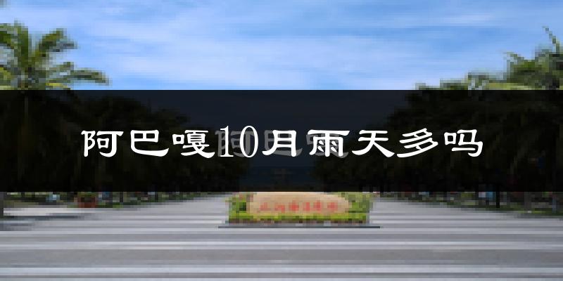 阿巴嘎10月雨天多吗?