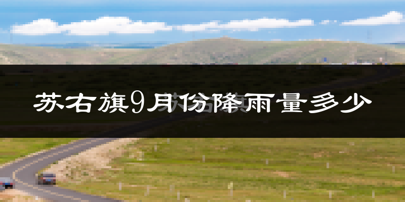 苏右旗9月份降雨量多少?苏右旗九月下雨多吗?