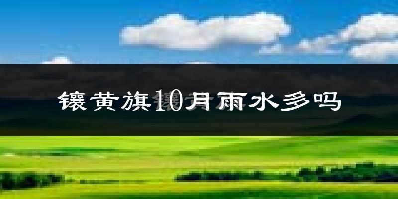 镶黄旗10月雨水多吗?