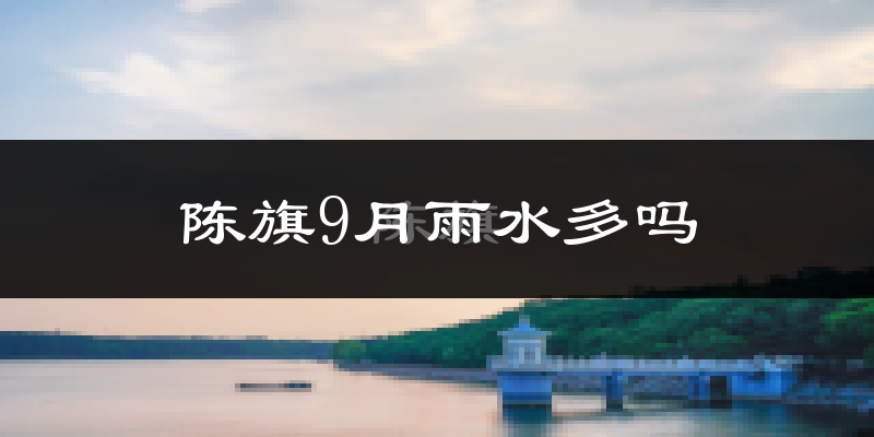 陈旗9月雨水多吗?