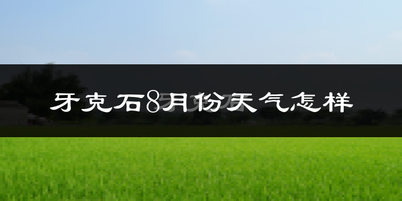 牙克石8月份天气怎样?牙克石八月热吗?
