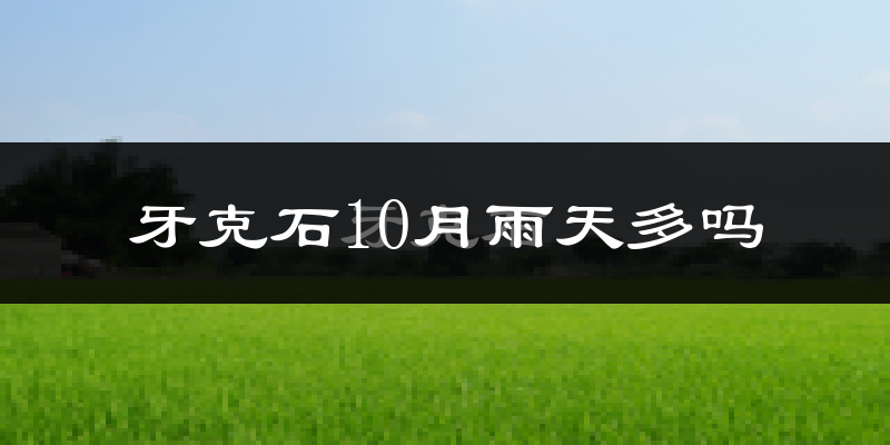 牙克石10月雨天多吗?
