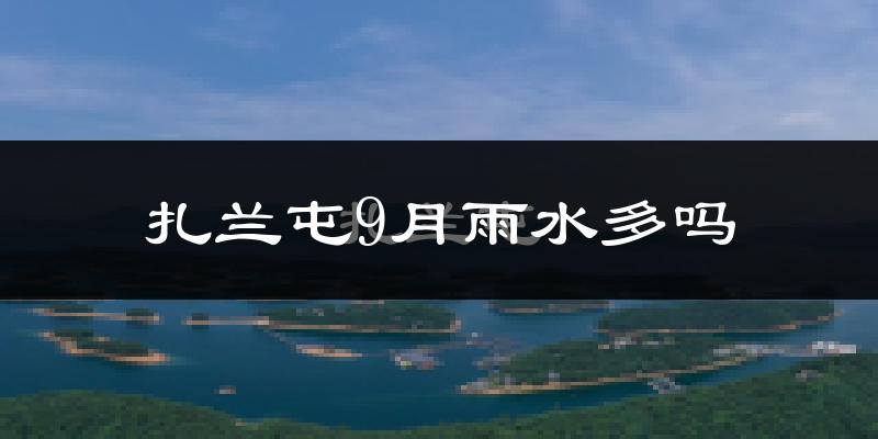 扎兰屯9月雨水多吗?
