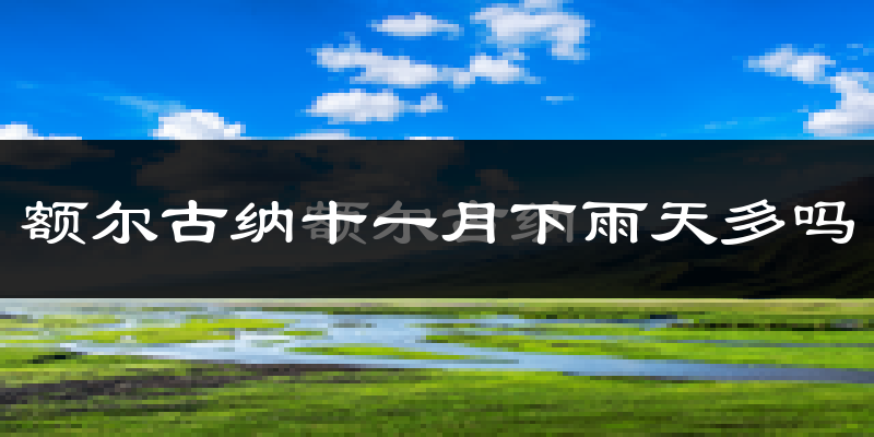 额尔古纳十一月下雨天多吗?额尔古纳11月份降雨量多少?