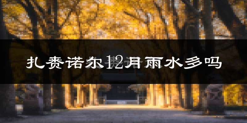 扎赉诺尔12月雨水多吗?