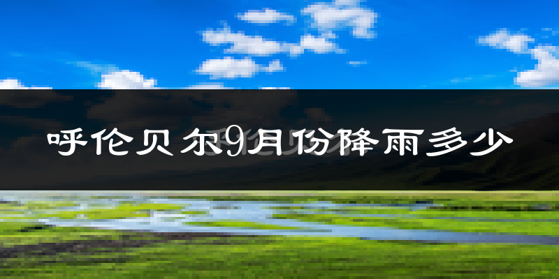 呼伦贝尔9月份降雨多少?