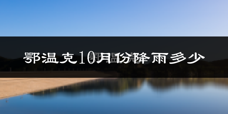 鄂温克10月份降雨多少?