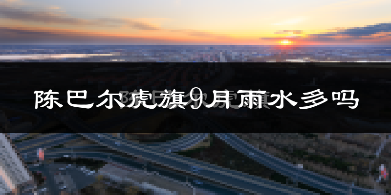 陈巴尔虎旗9月雨水多吗?